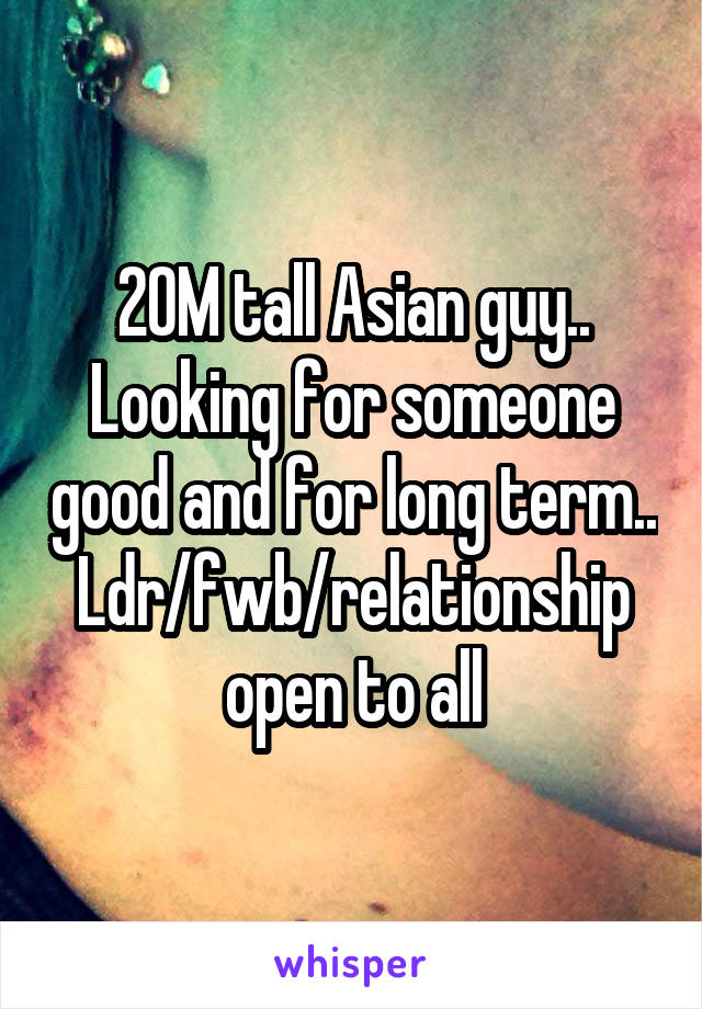 20M tall Asian guy..
Looking for someone good and for long term..
Ldr/fwb/relationship open to all