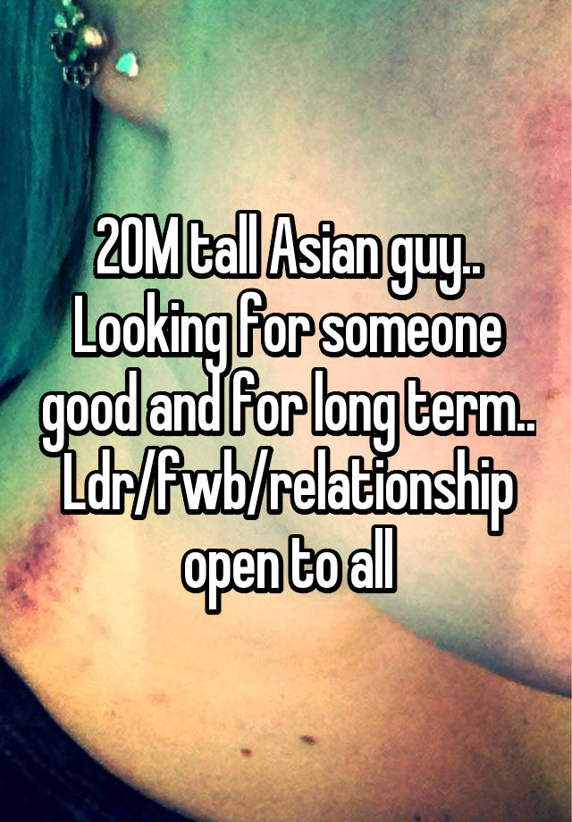 20M tall Asian guy..
Looking for someone good and for long term..
Ldr/fwb/relationship open to all