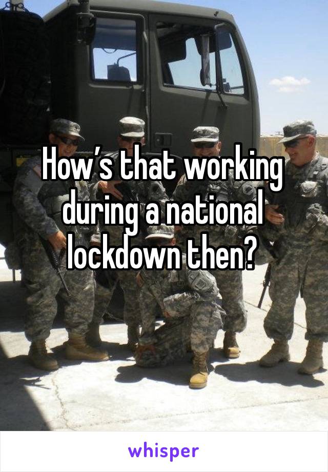 How’s that working during a national lockdown then?