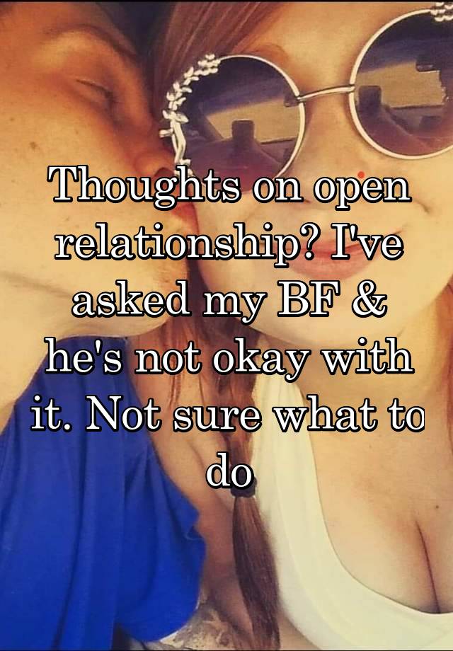 Thoughts on open relationship? I've asked my BF & he's not okay with it. Not sure what to do