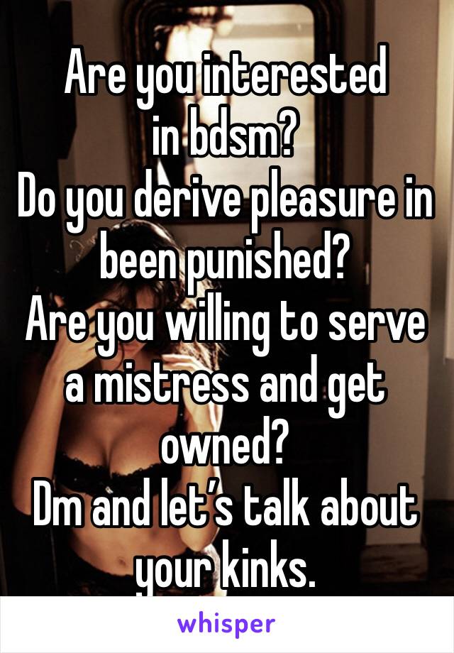 Are you interested in bdsm?
Do you derive pleasure in been punished?
Are you willing to serve a mistress and get owned?
Dm and let’s talk about your kinks.