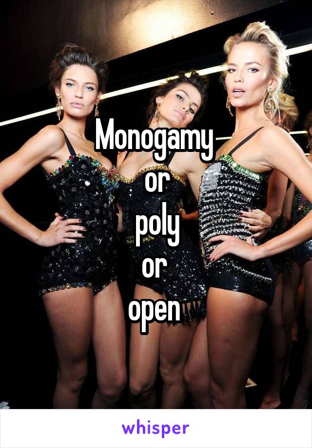 Monogamy 
or
 poly 
or 
open 