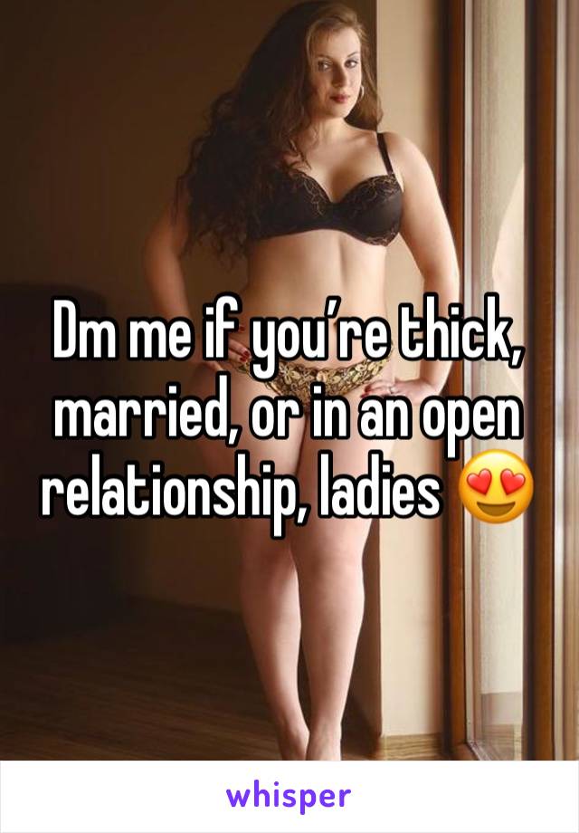 Dm me if you’re thick, married, or in an open relationship, ladies 😍