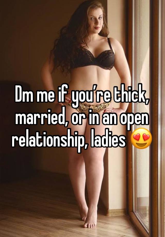 Dm me if you’re thick, married, or in an open relationship, ladies 😍