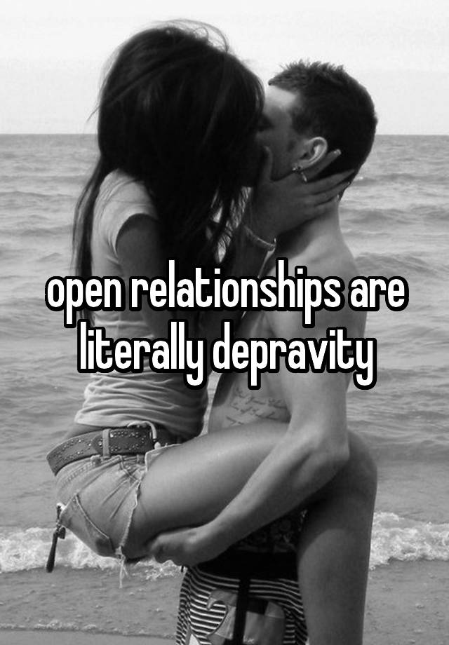 open relationships are literally depravity