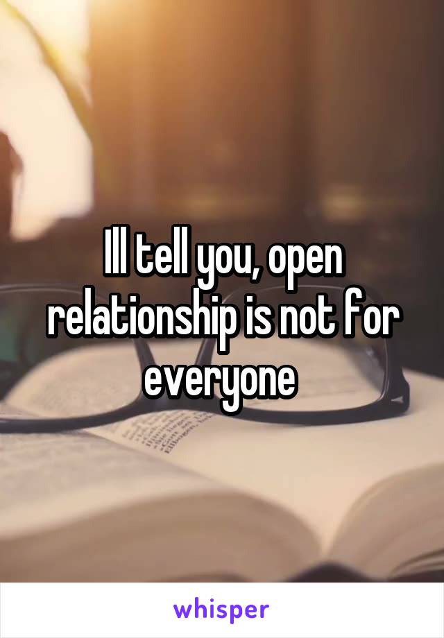 Ill tell you, open relationship is not for everyone 