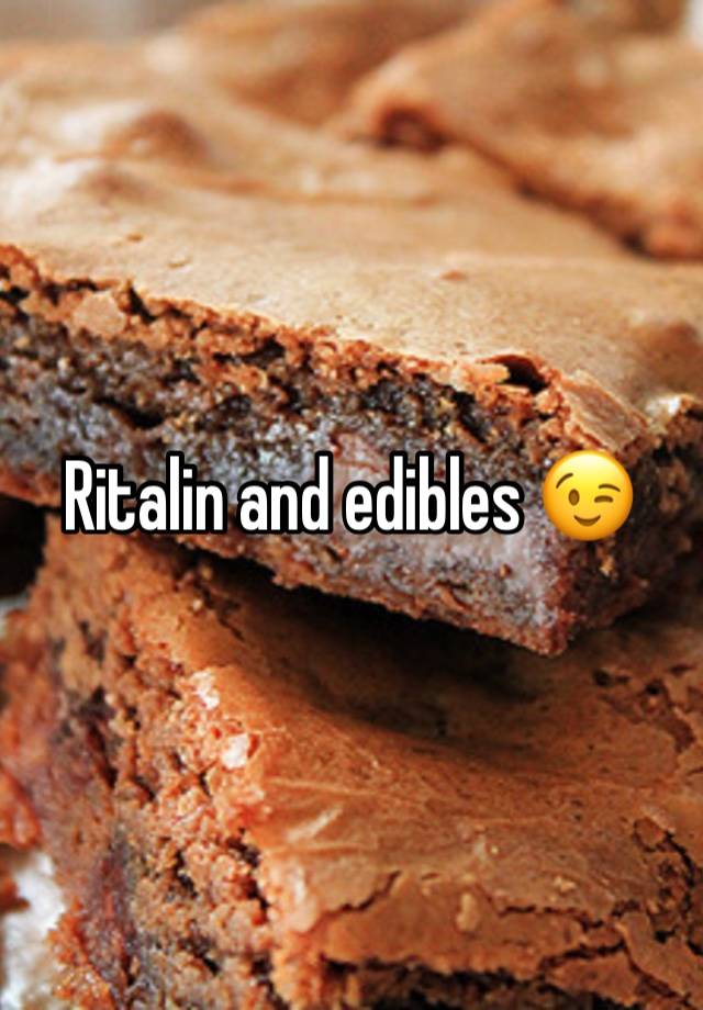 Ritalin and edibles 😉