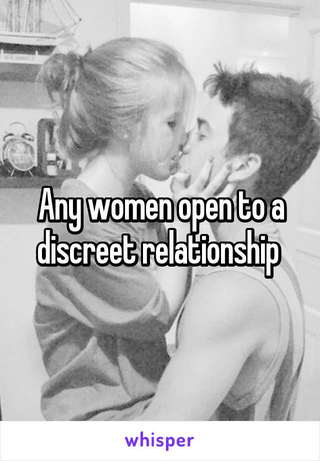 Any women open to a discreet relationship 