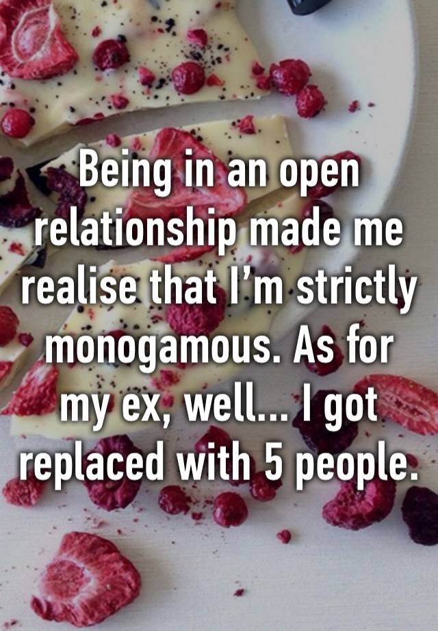 Being in an open relationship made me realise that I’m strictly monogamous. As for my ex, well... I got replaced with 5 people.