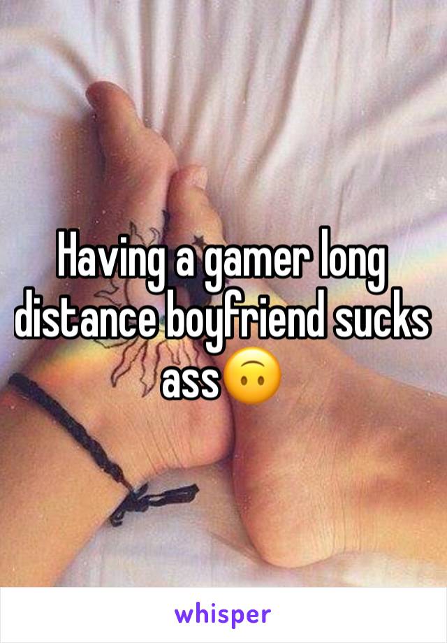 Having a gamer long distance boyfriend sucks ass🙃