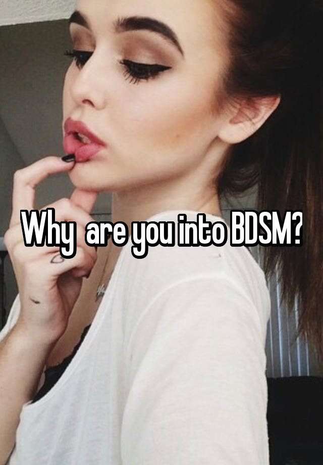 Why  are you into BDSM?