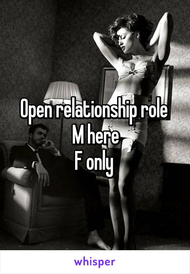 Open relationship role 
M here
F only 