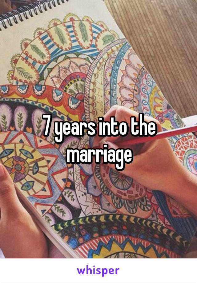 7 years into the marriage