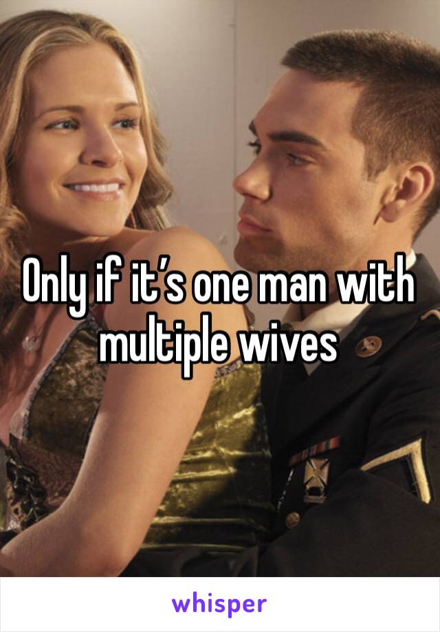 Only if it’s one man with multiple wives