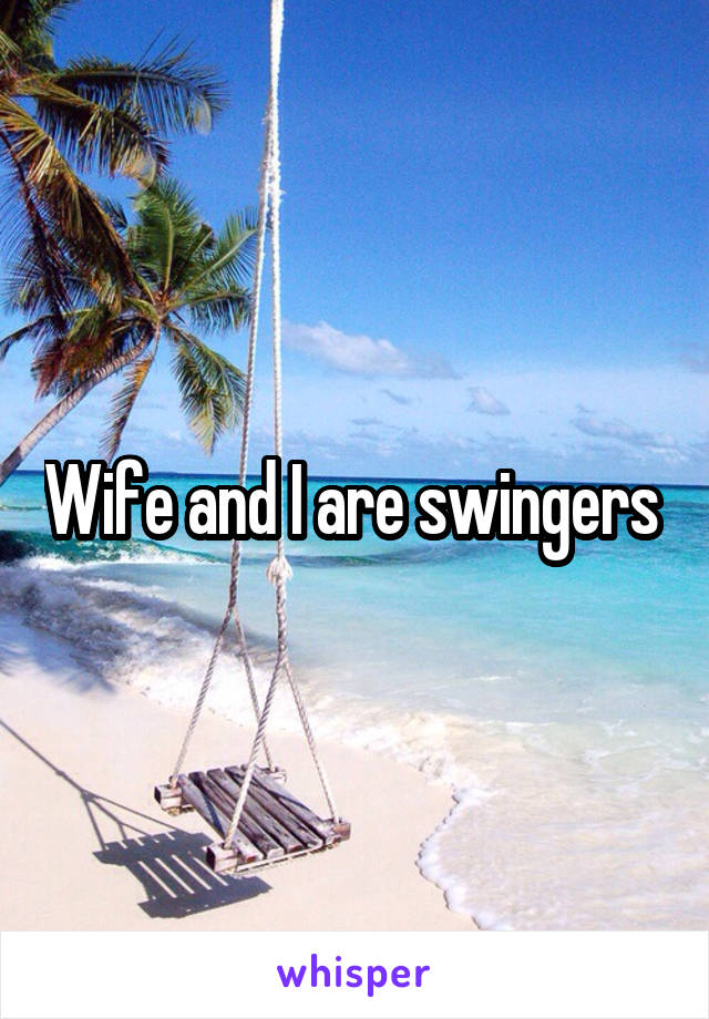 Wife and I are swingers 