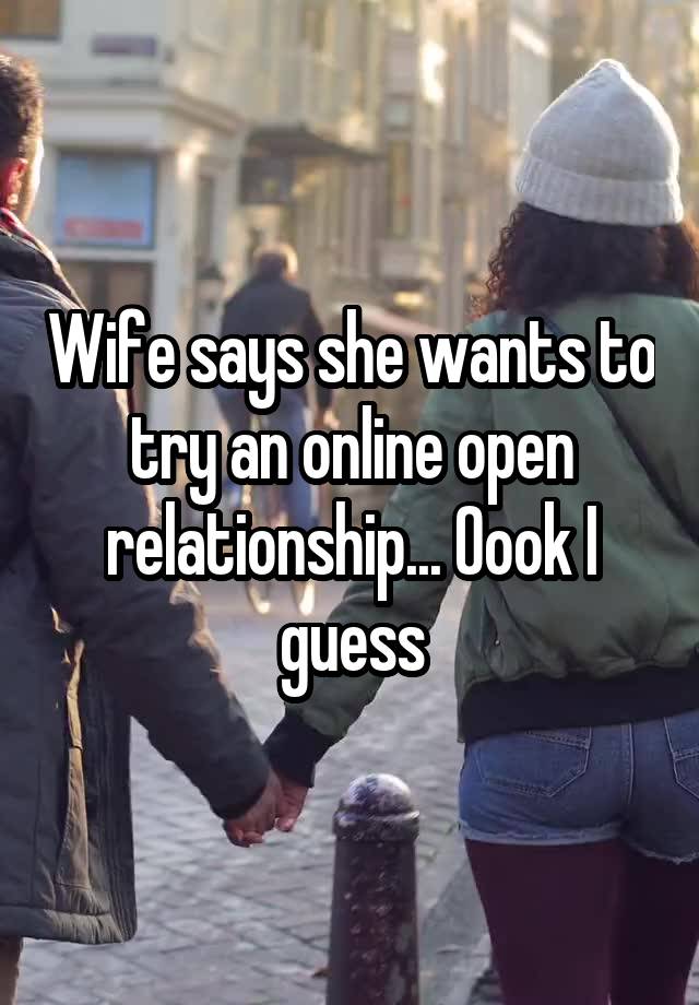 Wife says she wants to try an online open relationship... Oook I guess