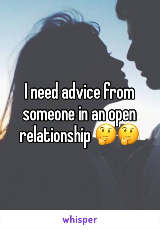 I need advice from someone in an open relationship 🤔🤔