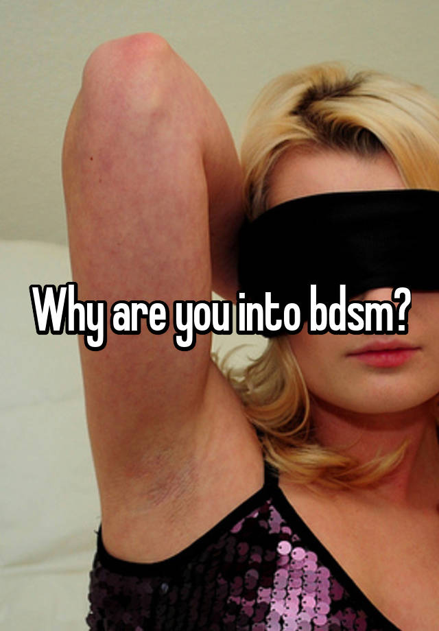 Why are you into bdsm?