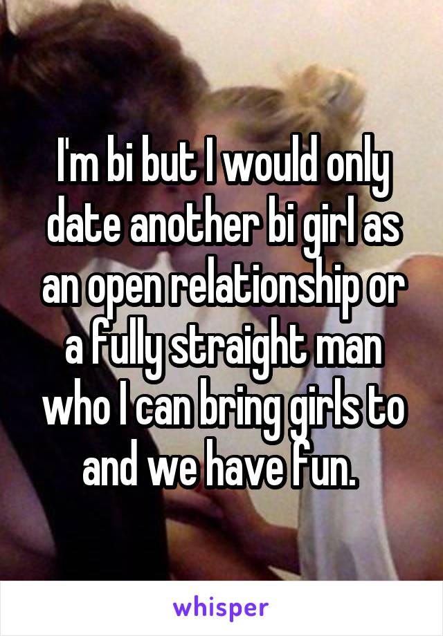 I'm bi but I would only date another bi girl as an open relationship or a fully straight man who I can bring girls to and we have fun. 