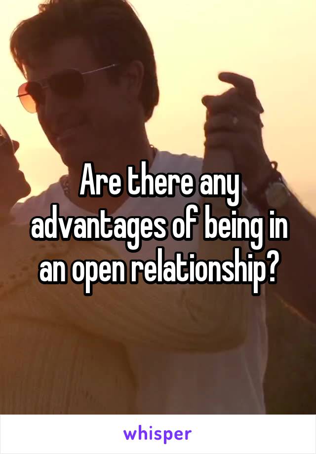 Are there any advantages of being in an open relationship?