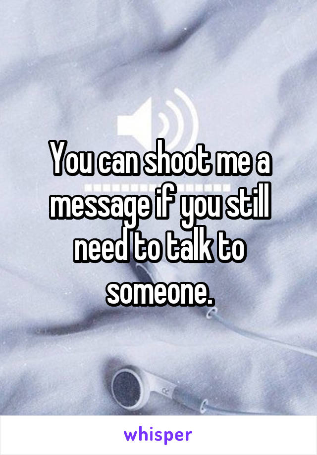 You can shoot me a message if you still need to talk to someone.