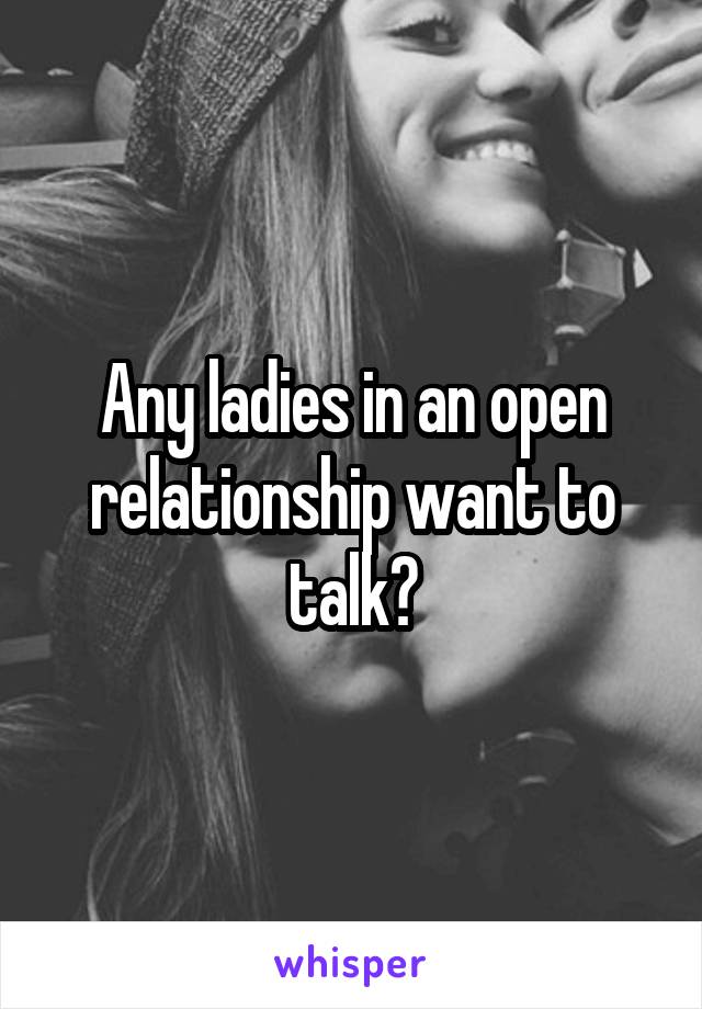 Any ladies in an open relationship want to talk?