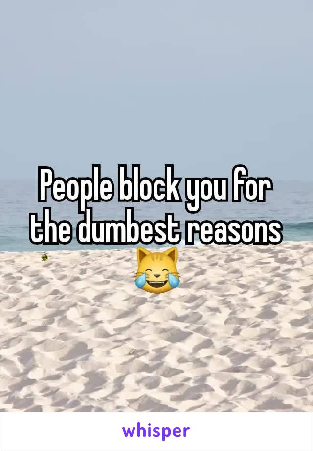 People block you for the dumbest reasons 😹