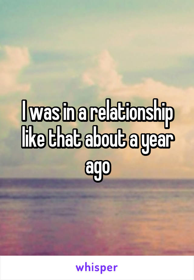 I was in a relationship like that about a year ago