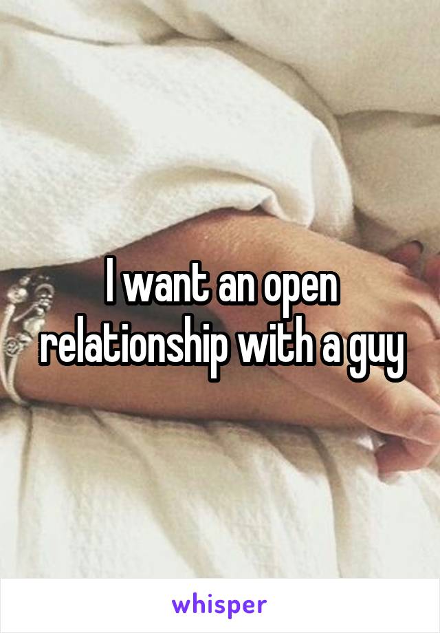 I want an open relationship with a guy