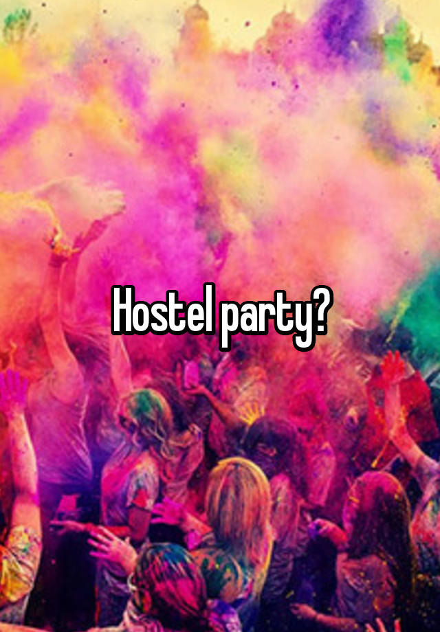 Hostel party?