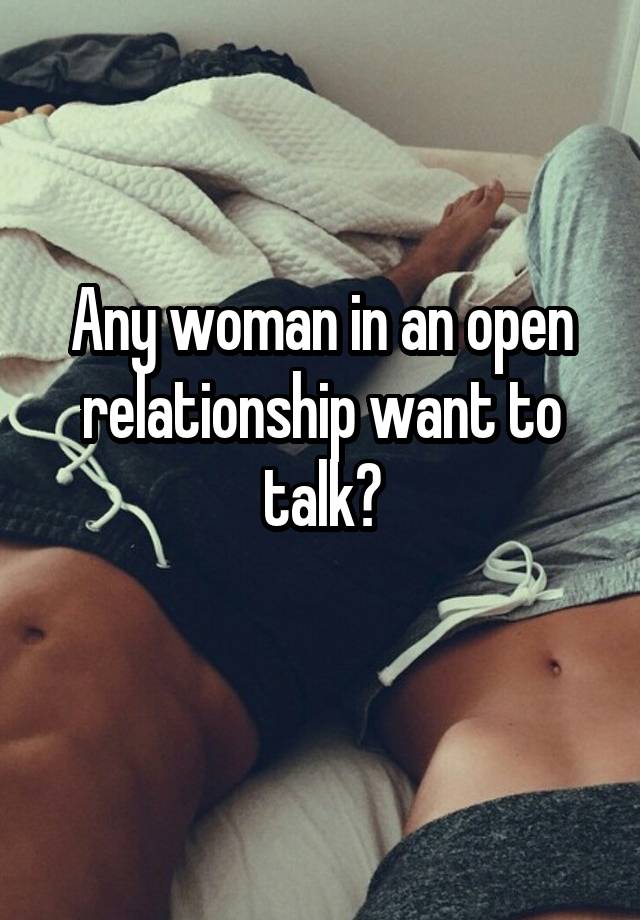 Any woman in an open relationship want to talk?
