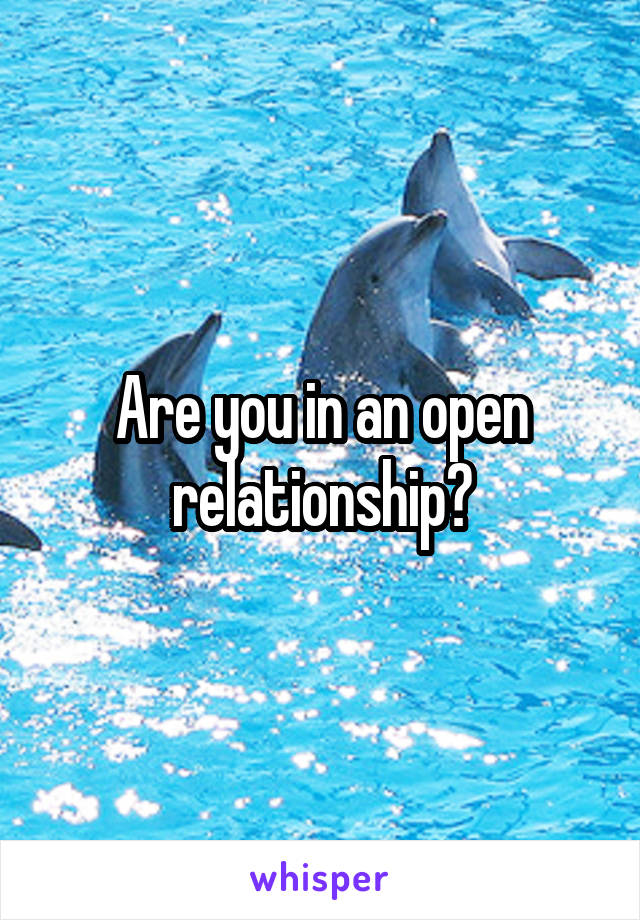 Are you in an open relationship?