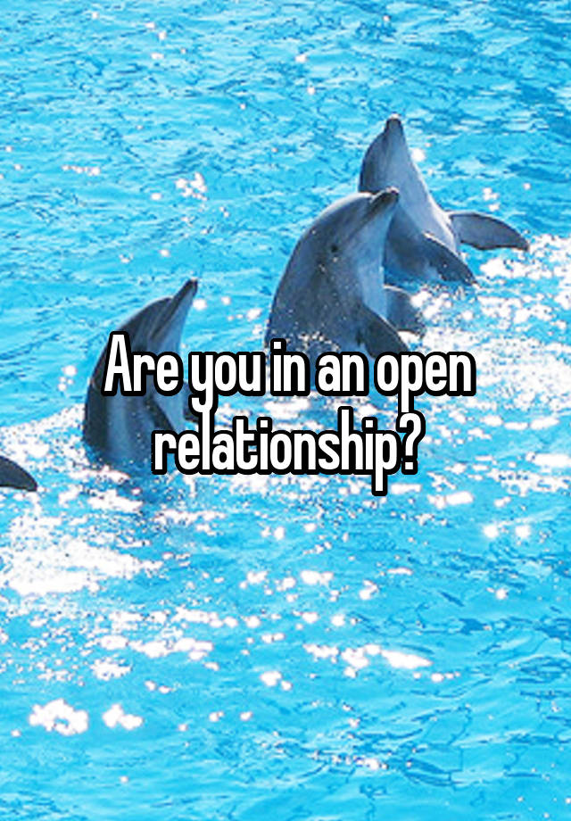 Are you in an open relationship?