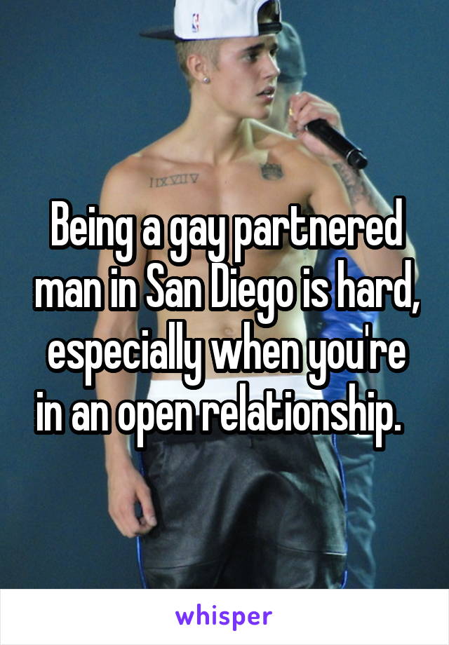 Being a gay partnered man in San Diego is hard, especially when you're in an open relationship.  