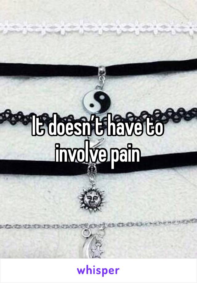 It doesn’t have to involve pain 