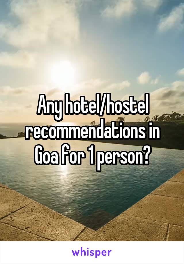 Any hotel/hostel recommendations in Goa for 1 person?