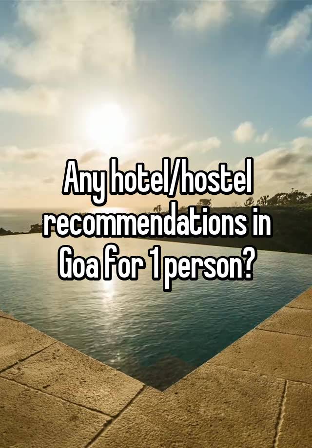 Any hotel/hostel recommendations in Goa for 1 person?