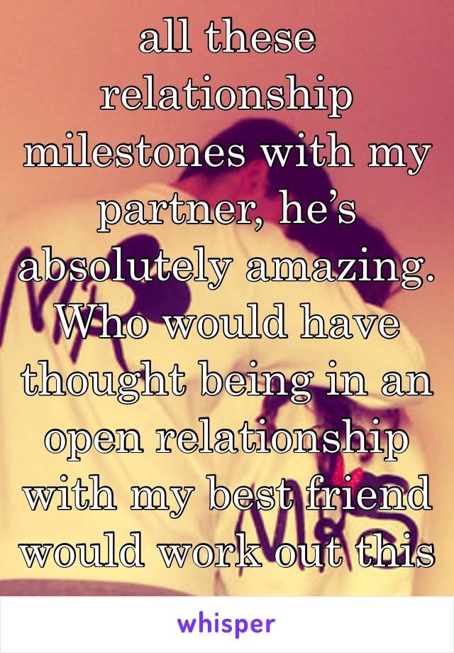 I can’t wait to hit all these relationship milestones with my partner, he’s absolutely amazing. Who would have thought being in an open relationship with my best friend would work out this way ❤️