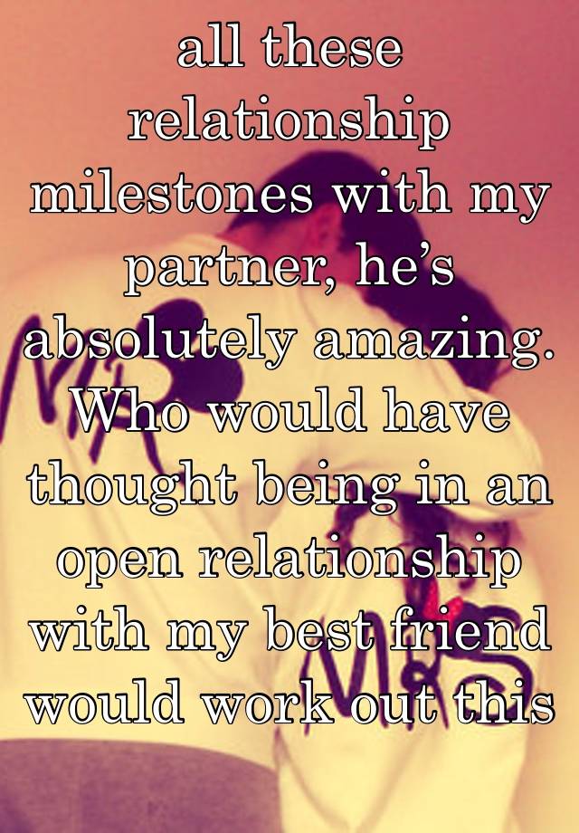 I can’t wait to hit all these relationship milestones with my partner, he’s absolutely amazing. Who would have thought being in an open relationship with my best friend would work out this way ❤️