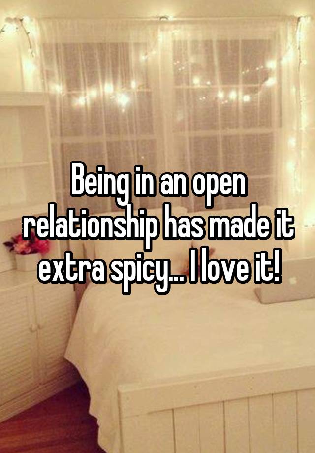 Being in an open relationship has made it extra spicy... I love it!