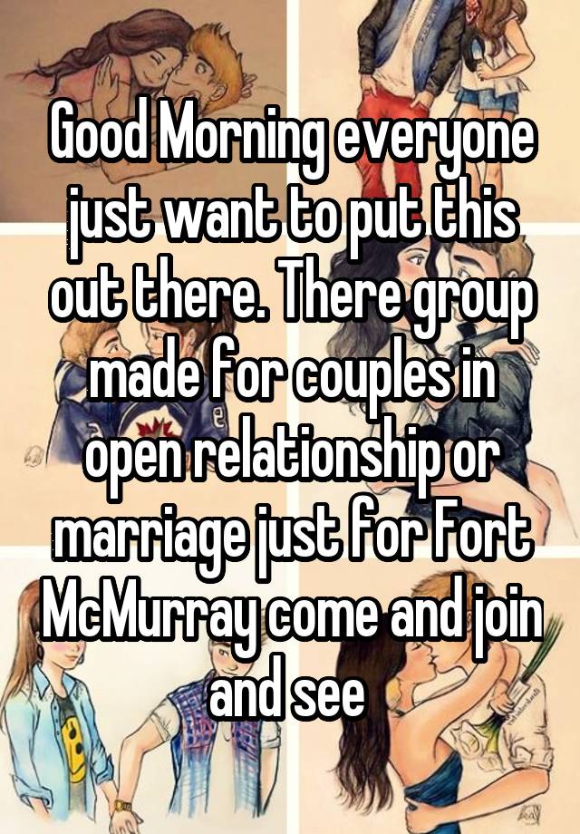 Good Morning everyone just want to put this out there. There group made for couples in open relationship or marriage just for Fort McMurray come and join and see 