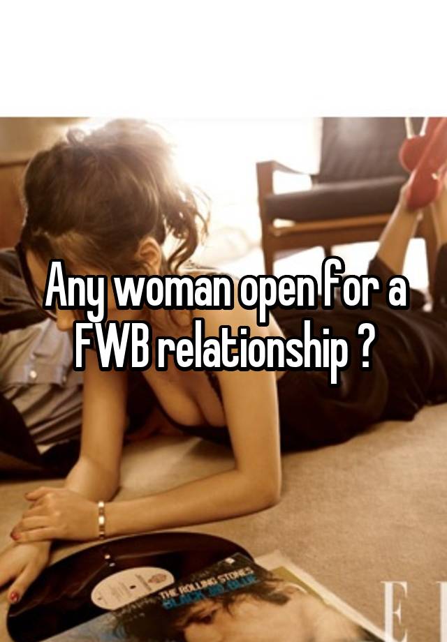 Any woman open for a FWB relationship ?