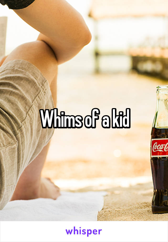 Whims of a kid