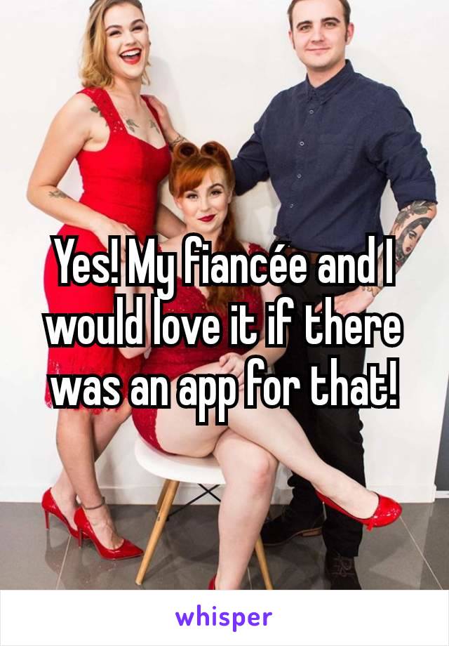 Yes! My fiancée and I would love it if there was an app for that!