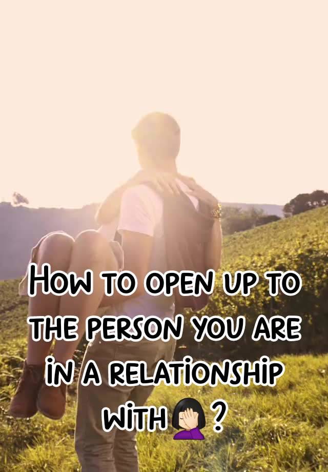 How to open up to the person you are in a relationship with🤦🏻‍♀️?