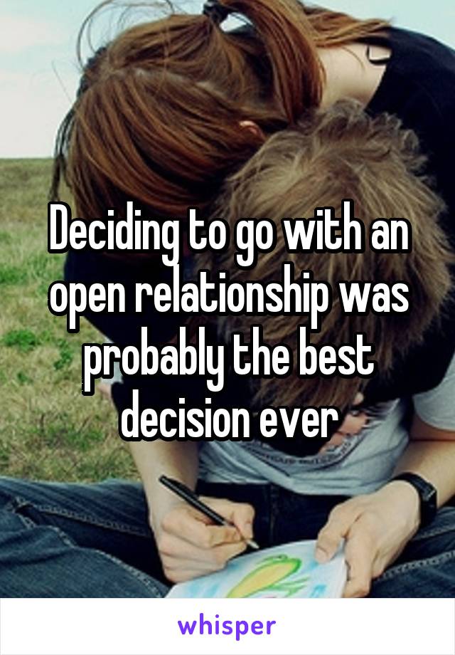 Deciding to go with an open relationship was probably the best decision ever