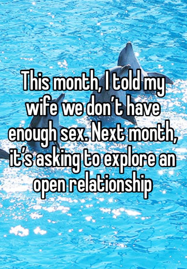 This month, I told my wife we don’t have enough sex. Next month, it’s asking to explore an open relationship