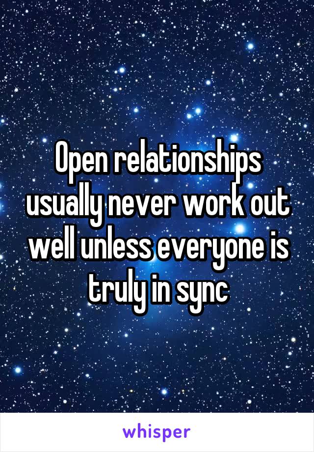 Open relationships usually never work out well unless everyone is truly in sync