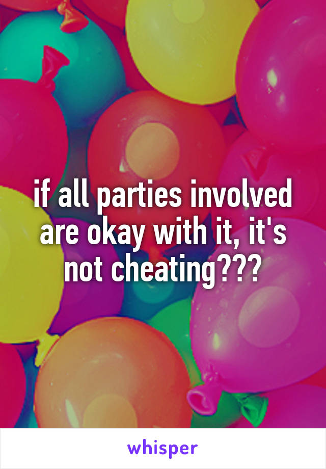 if all parties involved are okay with it, it's not cheating???