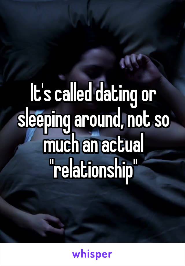 It's called dating or sleeping around, not so much an actual "relationship"